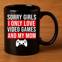 Sorry I Only Love Video Games And My Mom 11oz C Handle Ceramic Mug