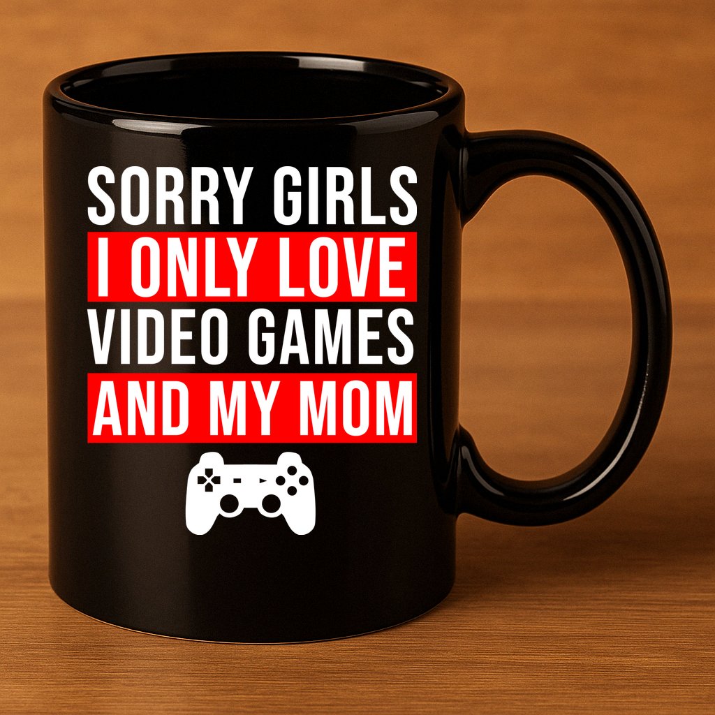 Sorry I Only Love Video Games And My Mom 11oz C Handle Ceramic Mug