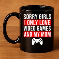 Sorry I Only Love Video Games And My Mom 11oz C Handle Ceramic Mug