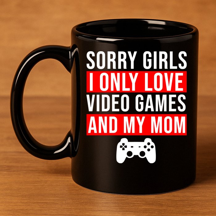 Sorry I Only Love Video Games And My Mom 11oz C Handle Ceramic Mug