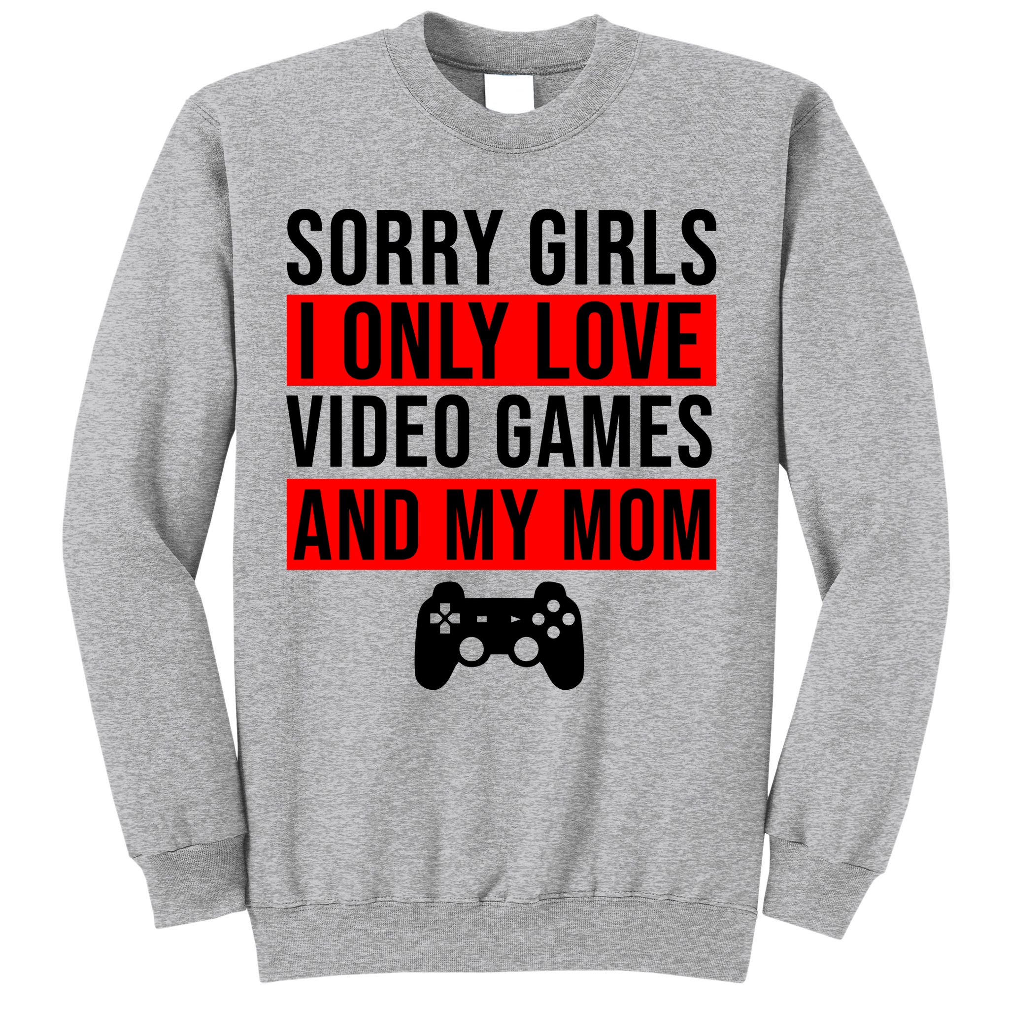 Sorry I Only Love Video Games And My Mom Sweatshirt