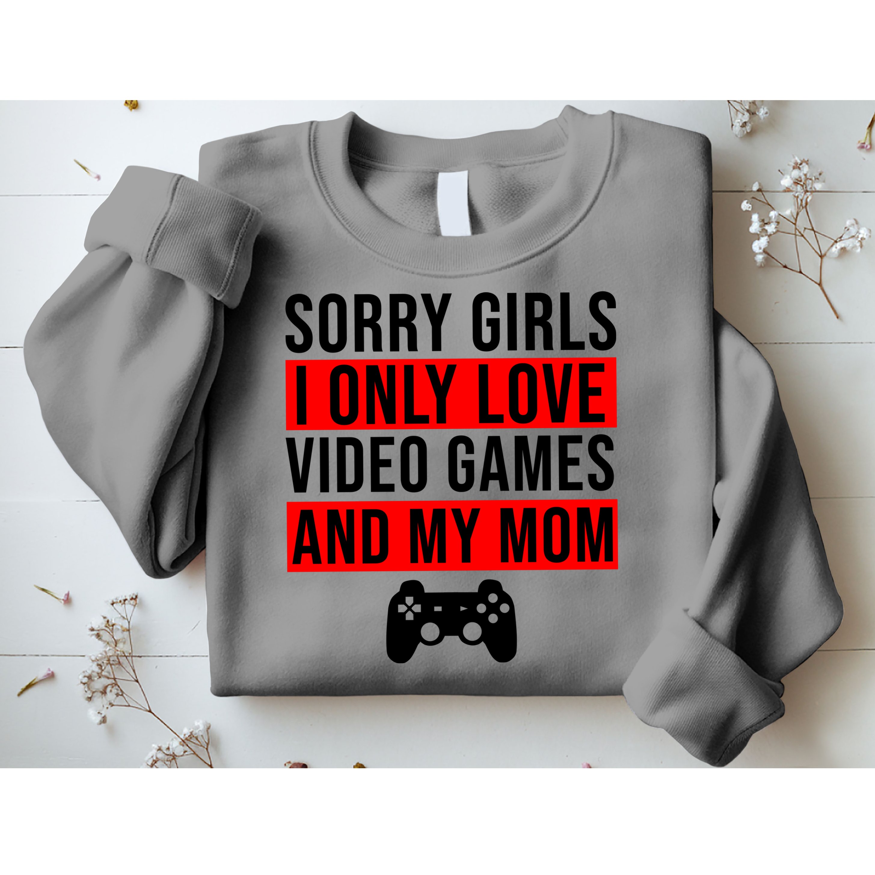 Sorry I Only Love Video Games And My Mom Sweatshirt