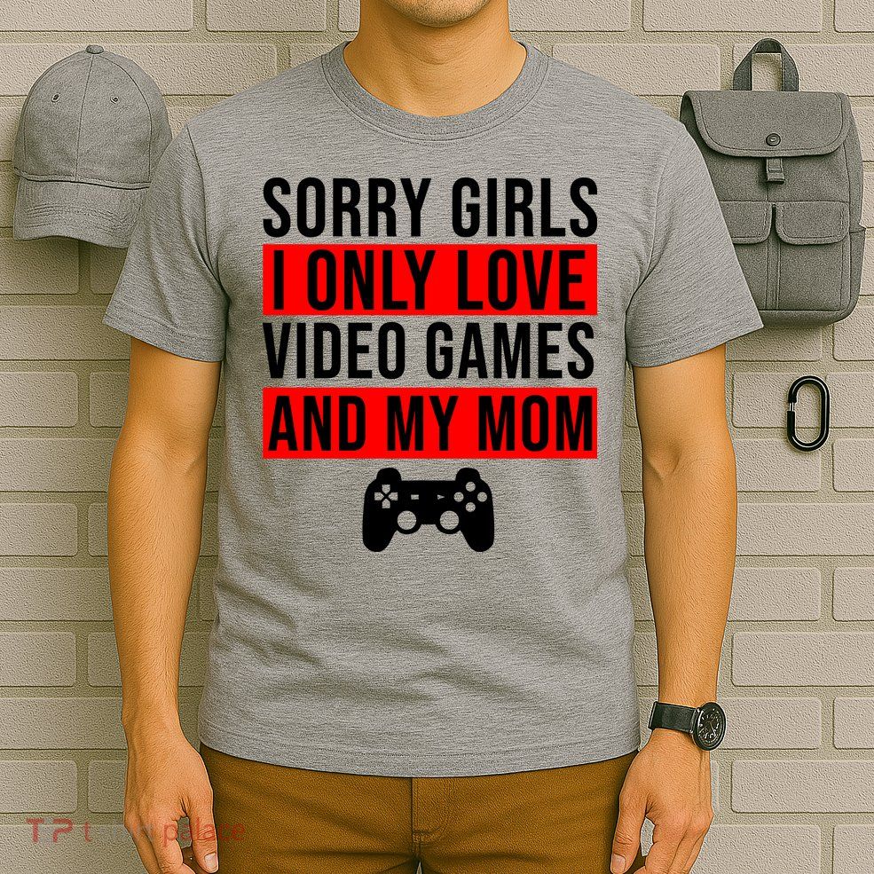 Sorry I Only Love Video Games And My Mom T-Shirt