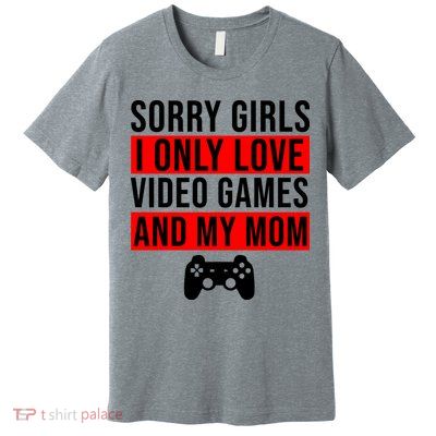 Sorry I Only Love Video Games And My Mom Premium T-Shirt
