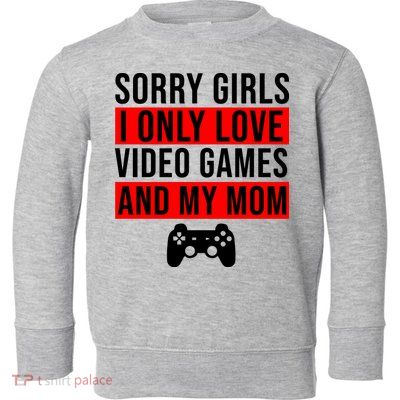 Sorry I Only Love Video Games And My Mom Toddler Sweatshirt