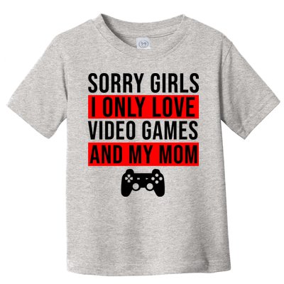 Sorry I Only Love Video Games And My Mom Toddler T-Shirt