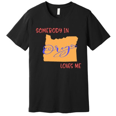 Somebody In Oregon Loves Me State Premium T-Shirt