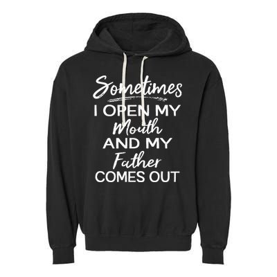 Sometimes I Open My Mouth And My Father Comes Out Gift Garment-Dyed Fleece Hoodie
