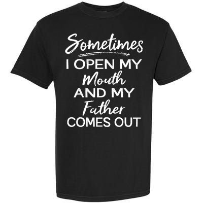 Sometimes I Open My Mouth And My Father Comes Out Gift Garment-Dyed Heavyweight T-Shirt