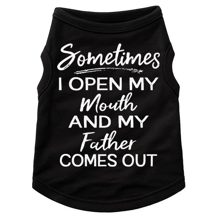 Sometimes I Open My Mouth And My Father Comes Out Gift Doggie Tank