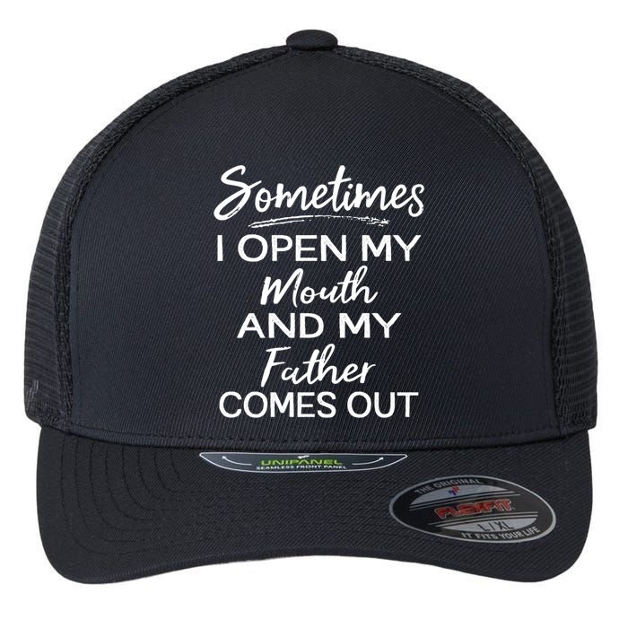 Sometimes I Open My Mouth And My Father Comes Out Gift Flexfit Unipanel Trucker Cap