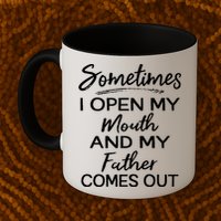 Sometimes I Open My Mouth And My Father Comes Out Gift Mug