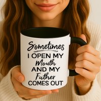 Sometimes I Open My Mouth And My Father Comes Out Gift Mug