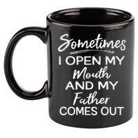 Sometimes I Open My Mouth And My Father Comes Out Gift 11oz C Handle Ceramic Mug