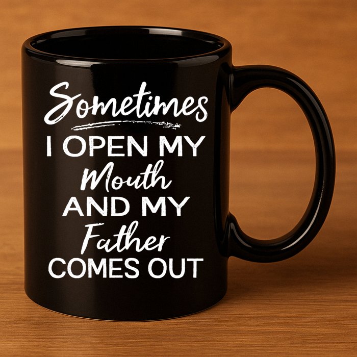 Sometimes I Open My Mouth And My Father Comes Out Gift 11oz C Handle Ceramic Mug