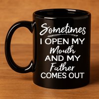 Sometimes I Open My Mouth And My Father Comes Out Gift 11oz C Handle Ceramic Mug