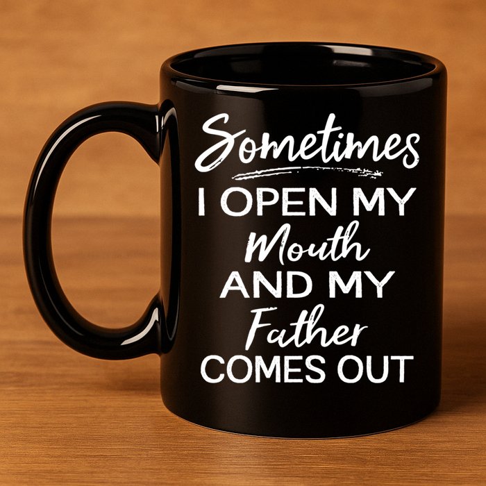 Sometimes I Open My Mouth And My Father Comes Out Gift 11oz C Handle Ceramic Mug