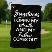 Sometimes I Open My Mouth And My Father Comes Out Gift Golf Towel