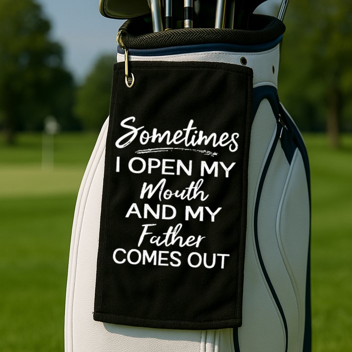 Sometimes I Open My Mouth And My Father Comes Out Gift Golf Towel