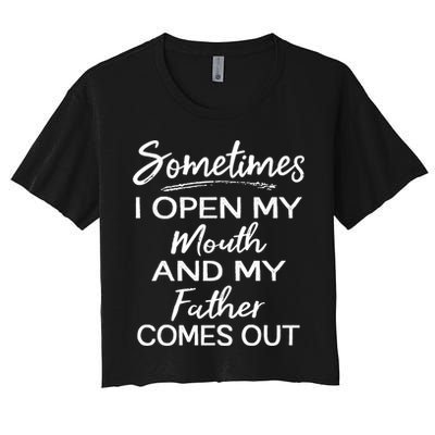 Sometimes I Open My Mouth And My Father Comes Out Gift Crop Top