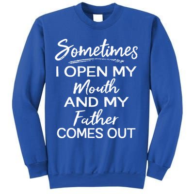 Sometimes I Open My Mouth And My Father Comes Out Gift Sweatshirt