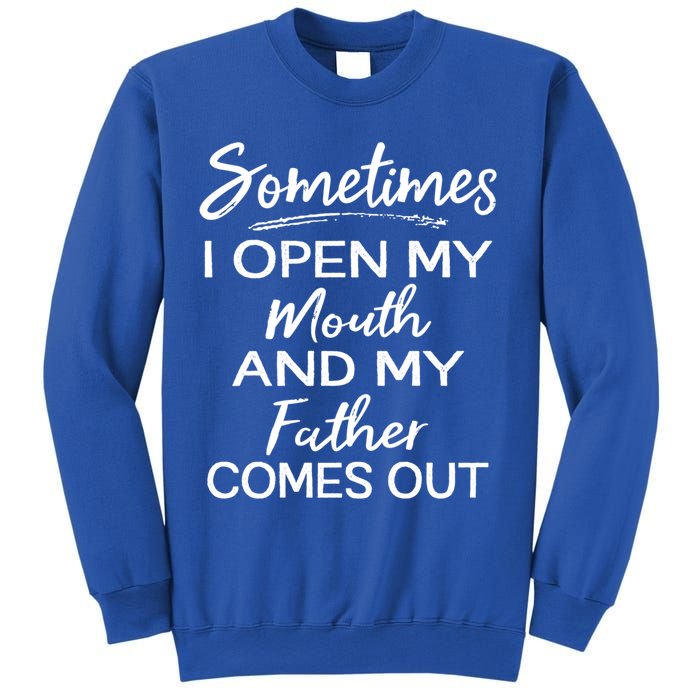 Sometimes I Open My Mouth And My Father Comes Out Gift Sweatshirt