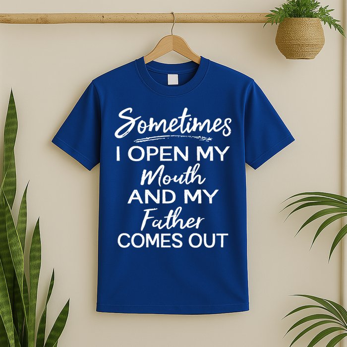 Sometimes I Open My Mouth And My Father Comes Out Gift T-Shirt