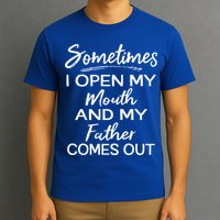 Sometimes I Open My Mouth And My Father Comes Out Gift T-Shirt