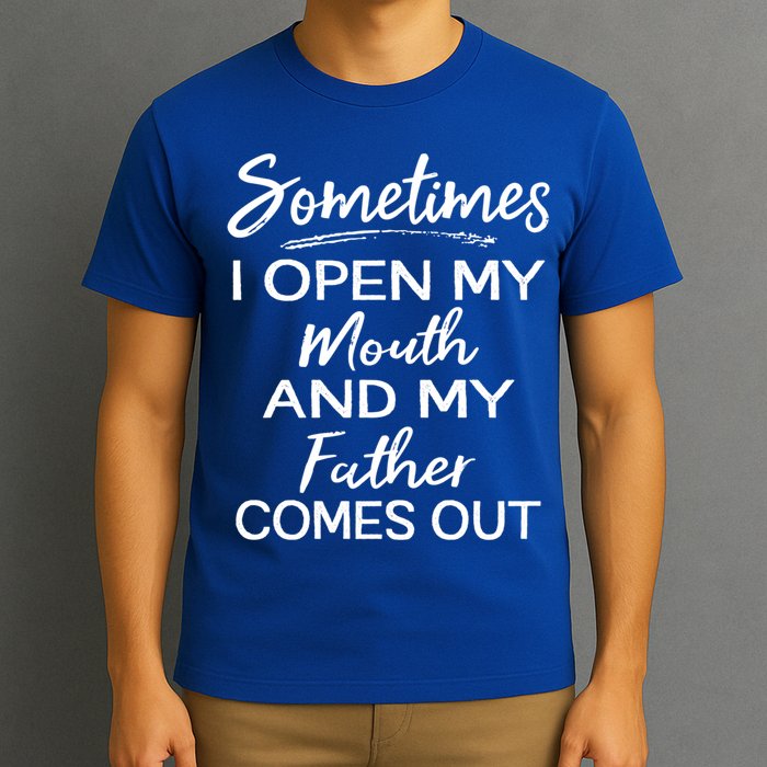 Sometimes I Open My Mouth And My Father Comes Out Gift T-Shirt