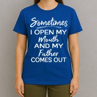 Sometimes I Open My Mouth And My Father Comes Out Gift T-Shirt