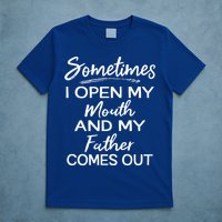 Sometimes I Open My Mouth And My Father Comes Out Gift T-Shirt