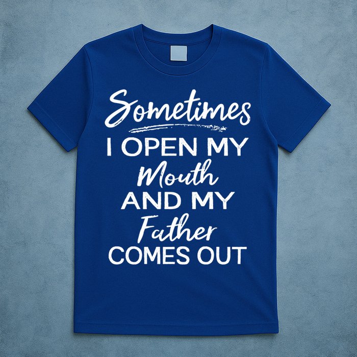 Sometimes I Open My Mouth And My Father Comes Out Gift T-Shirt