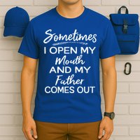 Sometimes I Open My Mouth And My Father Comes Out Gift T-Shirt