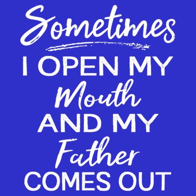 Sometimes I Open My Mouth And My Father Comes Out Gift T-Shirt