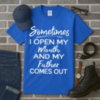 Sometimes I Open My Mouth And My Father Comes Out Gift Tall T-Shirt