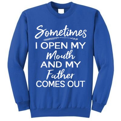 Sometimes I Open My Mouth And My Father Comes Out Gift Tall Sweatshirt