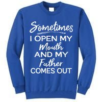 Sometimes I Open My Mouth And My Father Comes Out Gift Tall Sweatshirt