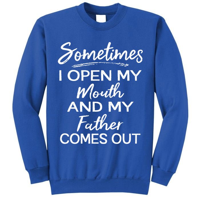 Sometimes I Open My Mouth And My Father Comes Out Gift Tall Sweatshirt