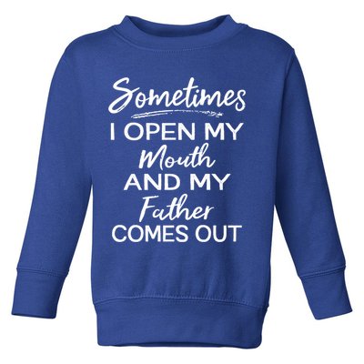 Sometimes I Open My Mouth And My Father Comes Out Gift Toddler Sweatshirt