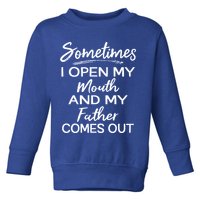 Sometimes I Open My Mouth And My Father Comes Out Gift Toddler Sweatshirt