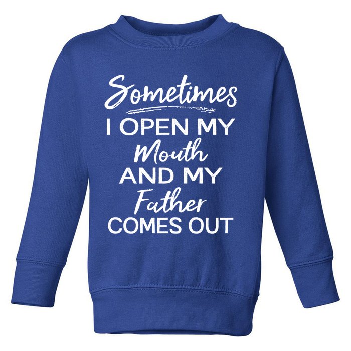 Sometimes I Open My Mouth And My Father Comes Out Gift Toddler Sweatshirt