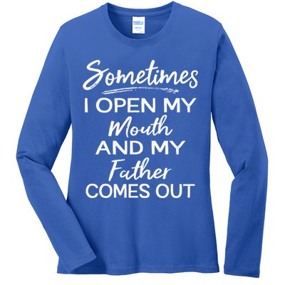 Sometimes I Open My Mouth And My Father Comes Out Gift Ladies Long Sleeve Shirt