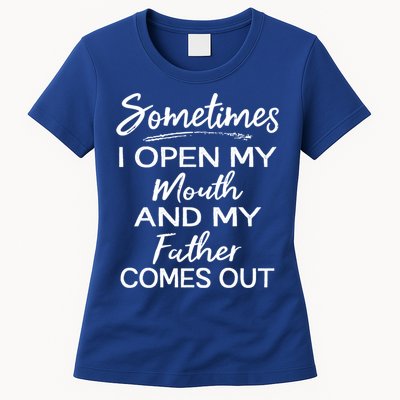 Sometimes I Open My Mouth And My Father Comes Out Gift Womens T-Shirt