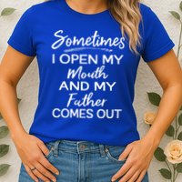 Sometimes I Open My Mouth And My Father Comes Out Gift Womens T-Shirt