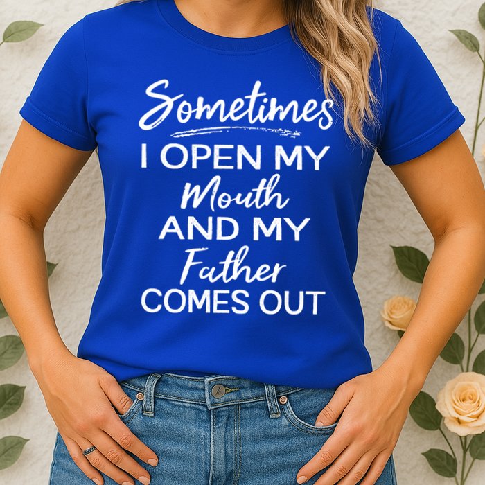 Sometimes I Open My Mouth And My Father Comes Out Gift Womens T-Shirt