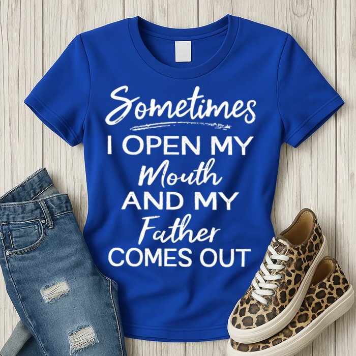 Sometimes I Open My Mouth And My Father Comes Out Gift Womens T-Shirt