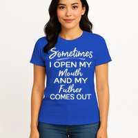Sometimes I Open My Mouth And My Father Comes Out Gift Womens T-Shirt
