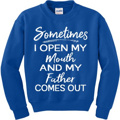 Sometimes I Open My Mouth And My Father Comes Out Gift Kids Sweatshirt