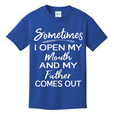 Sometimes I Open My Mouth And My Father Comes Out Gift Kids T-Shirt