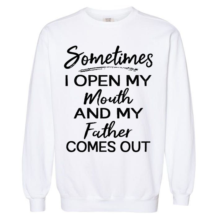 Sometimes I Open My Mouth And My Father Comes Out Gift Garment-Dyed Sweatshirt